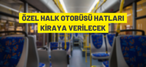 ÖZEL HALK OTOBÜSÜ HATLARI KİRAYA VERİLECEK