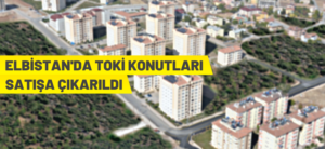 ELBİSTAN’DA TOKİ KONUTLARI SATIŞA ÇIKARILDI