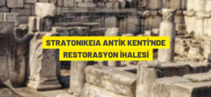 STRATONİKEİA ANTİK KENTİ’NDE RESTORASYON İHALESİ