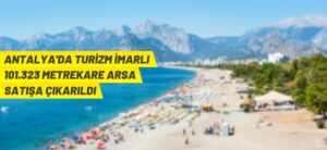 ANTALYA’DA TURİZM İMARLI ARSA SATIŞA ÇIKARILDI