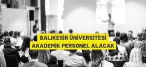 BALIKESİR ÜNİVERSİTESİ AKADEMİK PERSONEL ALACAK