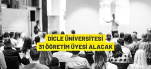 DİCLE ÜNİVERSİTESİ 31 ÖĞRETİM ÜYESİ ALACAK