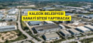 KALECİK BELEDİYESİ SANAYİ SİTESİ YAPTIRACAK