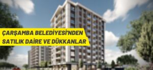 ÇARŞAMBA BELEDİYESİ’NDEN SATILIK DAİRE VE DÜKKANLAR