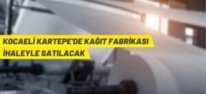 KOCAELİ KARTEPE’DE KAĞIT FABRİKASI İHALE İLE SATILACAK