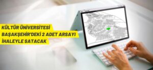 İSTANBUL KÜLTÜR ÜNİVERSİTESİ BAŞAKŞEHİR’DE 2 ADET ARSA İÇİN İHALEYE ÇIKIYOR