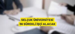 SELÇUK ÜNİVERSİTESİ SÜREKLİ İŞÇİ ALACAK