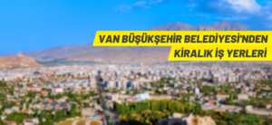 VAN BÜYÜKŞEHİR BELEDİYESİ’NDEN KİRALIK İŞ YERLERİ