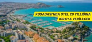 KUŞADASI’NDA OTEL 20 YILLIĞINA KİRAYA VERİLECEK