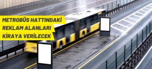 METROBÜS HATLARINDAKİ REKLAM ALANLARI KİRAYA VERİLECEK