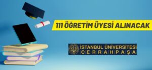 İSTANBUL ÜNİVERSİTESİ 111 ÖĞRETİM ÜYESİ ALACAK