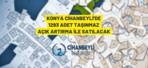 KONYA CİHANBEYLİ’DE 1293 ADET TAŞINMAZ SATILACAK