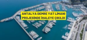 ANTALYA DEMRE YAT LİMANI PROJESİNDE İHALEYE ÇIKILDI