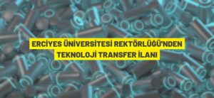 ERCİYES ÜNİVERSİTESİ REKTÖRLÜĞÜ’NDEN TEKNOLOJİ TRANSFER İLANI