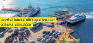 GEMİ VE İSKELE BÜFE İŞLETMELERİ KİRAYA VERİLECEK