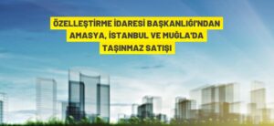 ÖZELLEŞTİRME İDARESİ BAŞKANLIĞI’NDAN TAŞINMAZ SATIŞI