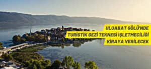 ULUBAT GÖLÜ’NDE TURİSTİK GEZİ TEKNESİ İŞLETMECİLİĞİ KİRAYA VERİLECEK