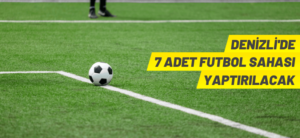 DENİZLİ’DE 7 ADET FUTBOL SAHASI YAPTIRILACAK