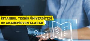 İSTANBUL TEKNİK ÜNİVERSİTESİ 92 AKADEMİSYEN ALACAK