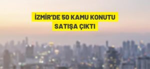 İZMİR’DE 50 KAMU KONUTU SATIŞA ÇIKTI