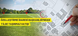 ÖZELLEŞTİRME İDARESİ BAŞKANLIĞI’NDAN 7 İLDE TAŞINMAZ SATIŞI