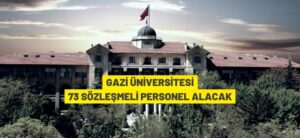 GAZİ ÜNİVERSİTESİ 73 SÖZLEŞMELİ PERSONEL ALACAK