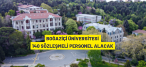 BOĞAZİÇİ ÜNİVERSİTESİ 140 SÖZLEŞMELİ PERSONEL ALACAK