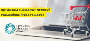 UÇTAN UCA E-İHRACAT MERKEZİ PROJESİNDE İHALEYE DAVET