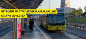 METROBÜS HATTINDAKİ REKLAM ALANLARI KİRAYA VERİLECEK