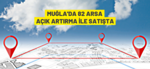 MUĞLA’DA 82 ARSA AÇIK ARTIRMA İLE SATIŞTA