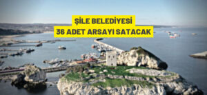 ŞİLE BELEDİYESİ 36 ADET ARSAYI SATACAK