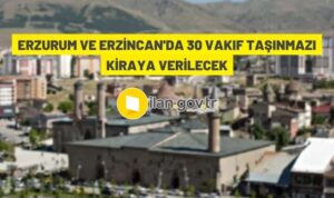 ERZURUM VE ERZİNCAN’DA 30 VAKIF TAŞINMAZI KİRAYA VERİLECEK