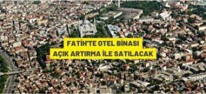 FATİH’TE OTEL BİNASI AÇIK ARTIRMA İLE SATILACAK