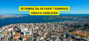 İSTANBUL’DA 28 VAKIF TAŞINMAZI KİRAYA VERİLECEK