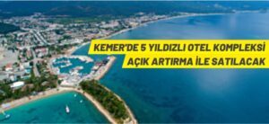 KEMER’DE 5 YILDIZLI OTEL KOMPLEKSİ AÇIK ARTIRMA İLE SATILACAK