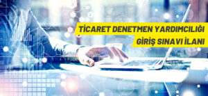 TİCARET DENETMEN YARDIMCILIĞI GİRİŞ SINAVI İLANI