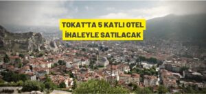 TOKAT’TA 5 KATLI OTEL İHALEYLE SATILACAK