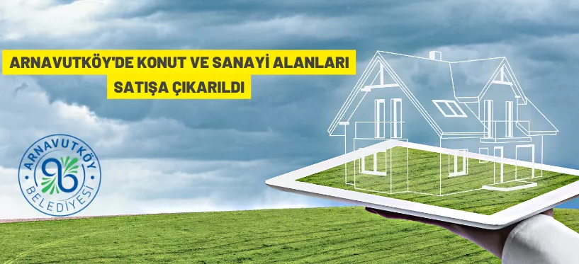 ARNAVUTKÖY’DE KONUT VE SANAYİ ALANLARI SATIŞA ÇIKARILDI