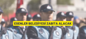 ESENLER BELEDİYESİ ZABITA ALACAK