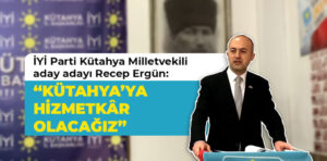 İYİ Parti Kütahya Milletvekili aday adayı Recep Ergün: “Kütahya’ya hizmetkâr olacağız”