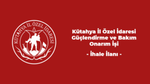 Kütahya İl Özel İdaresi Güçlendirme Ve Onarım İşi İhale İlanı