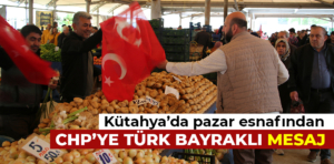 Kütahya’da pazar esnafından CHP’ye Türk Bayraklı Mesaj