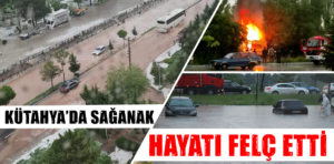 Kütahya’da sağanak yağış hayatı felç etti