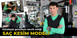 Kütahya’da gençlerin en çok tercih ettiği saç kesim modeli belli oldu