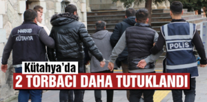 Kütahya’da 2 torbacı daha tutuklandı