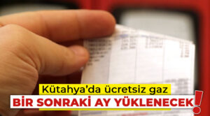 Kütahya’da ücretsiz gaz bir sonraki ay yüklenecek!