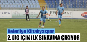 Belediye Kütahyaspor, 2. lig için ilk sınavına çıkıyor