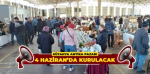 Kütahya Antika Pazarı 4 Haziran’da kurulacak