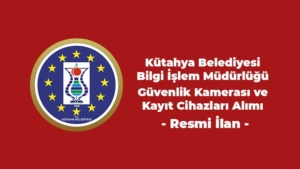 Kütahya Belediyesi Güvenlik Kamerası ve Kayıt Cihazları Alımı