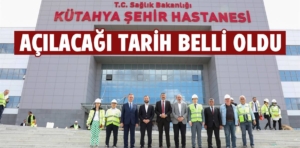 Kütahya Şehir Hastanesi’nde tarih belli oldu